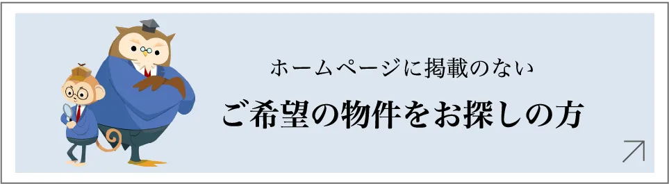 ホームページに掲載のない ご希望の物件をお探しの方